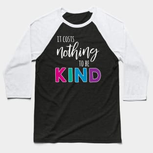 It Costs Nothing to Be Kind - White Text Baseball T-Shirt